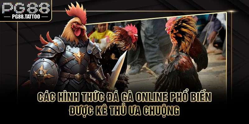 Các hình thức đá gà phổ biến được kê thủ ưa chuộng