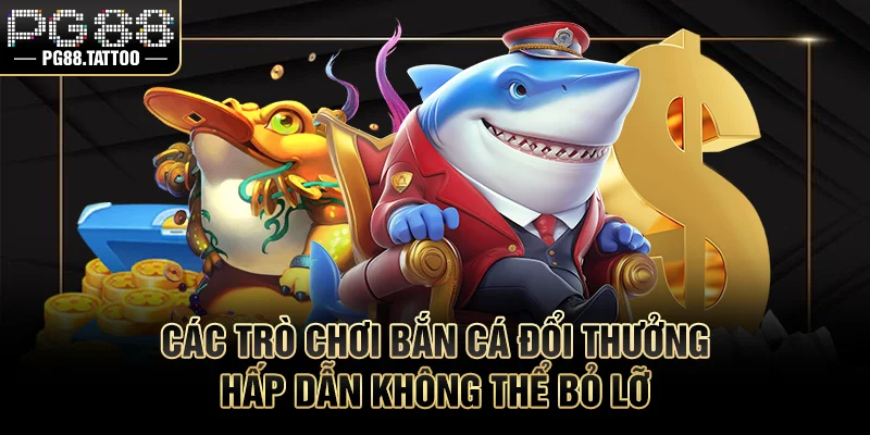 Các trò chơi bắn cá trực tuyến hấp dẫn không thể bỏ lỡ