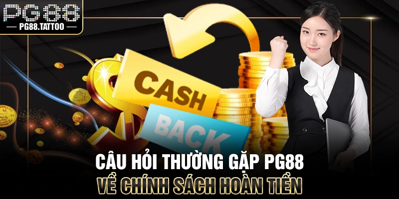 Câu hỏi thường gặp PG88 về chính sách hoàn tiền