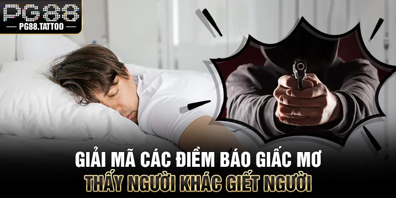 Luận Giải Giấc Mơ Thấy Người Khác Giết Người Chi Tiết Giải mã các điềm báo giấc mơ thấy người khác giết người