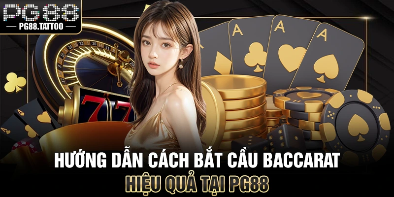 Hướng dẫn cách bắt cầu Baccarat hiệu quả tại PG88