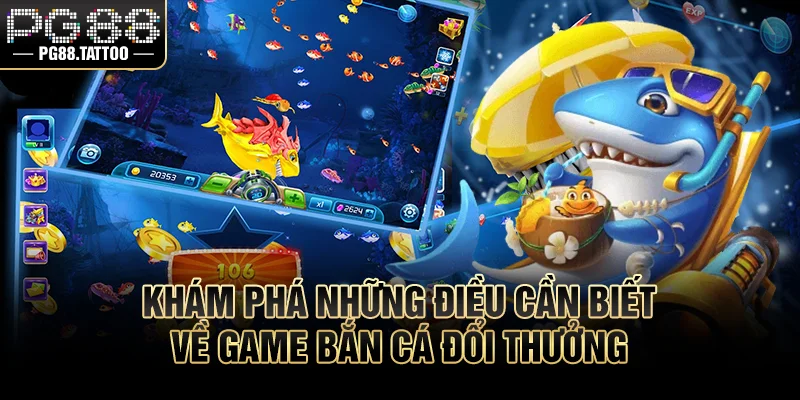 Khám phá những điều cần biết về game bắn cá đổi thưởng