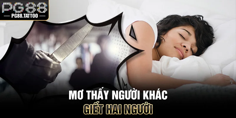 Luận Giải Giấc Mơ Thấy Người Khác Giết Người Chi Tiết Mơ thấy người khác giết hai người