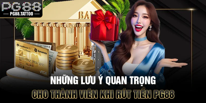 Rút Tiền PG88 Những lưu ý quan trọng cho thành viên khi rút tiền PG88