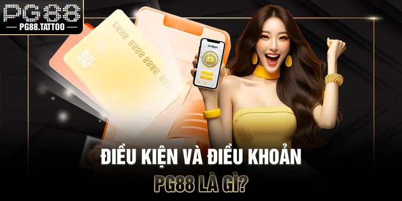 Điều kiện và điều khoản PG88 là gì?