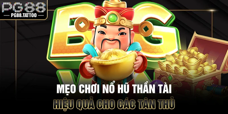 Mẹo chơi nổ hũ thần tài hiệu quả cho các tân thủ
