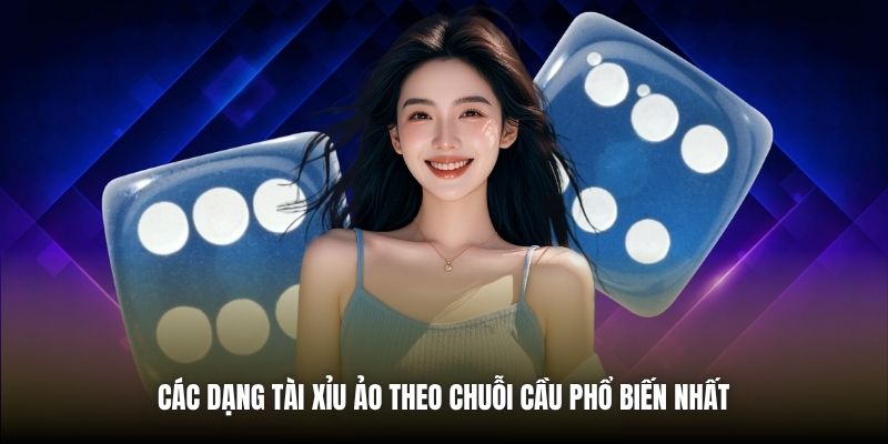 Các dạng Tài Xỉu ảo theo chuỗi cầu phổ biến nhất 