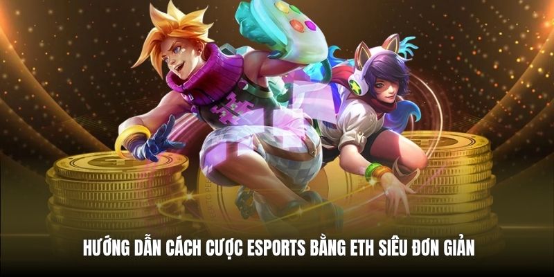 Cược ESport Bằng ETH | Xu Hướng Mới Cho Game Thủ Hiện Đại Hướng dẫn cách cược eSports bằng ETH siêu đơn giản