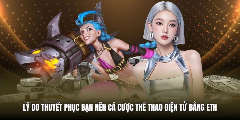 Cược ESport Bằng ETH | Xu Hướng Mới Cho Game Thủ Hiện Đại Lý do thuyết phục bạn nên cá cược thể thao điện tử bằng ETH